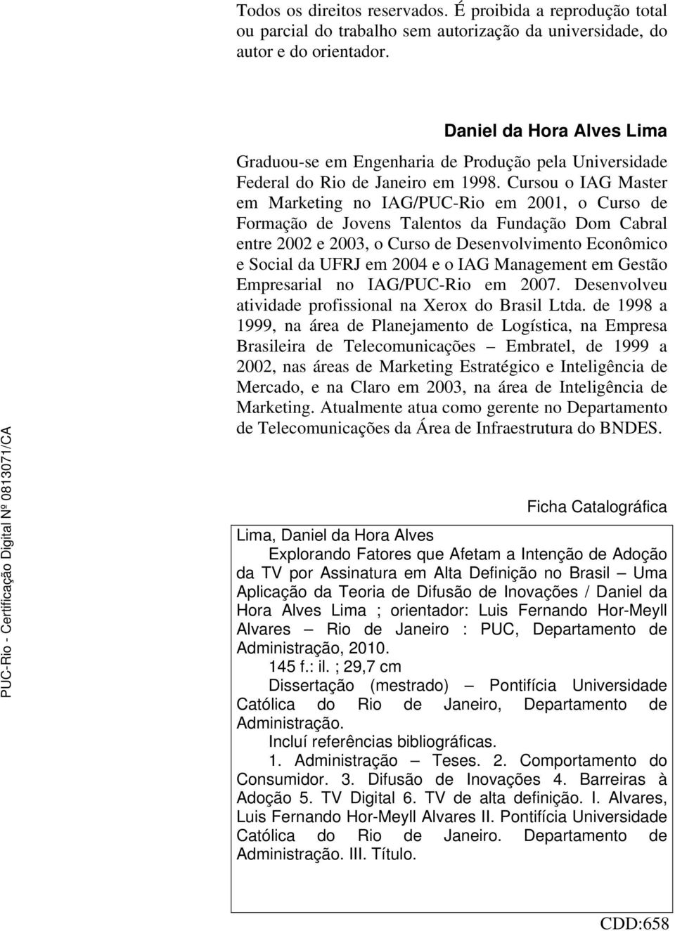 Cursou o IAG Master em Marketing no IAG/PUC-Rio em 2001, o Curso de Formação de Jovens Talentos da Fundação Dom Cabral entre 2002 e 2003, o Curso de Desenvolvimento Econômico e Social da UFRJ em 2004