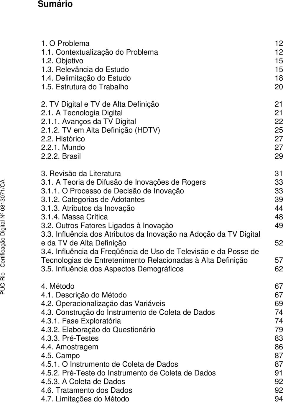 Revisão da Literatura 31 3.1. A Teoria de Difusão de Inovações de Rogers 33 3.1.1. O Processo de Decisão de Inovação 33 3.1.2. Categorias de Adotantes 39 3.1.3. Atributos da Inovação 44