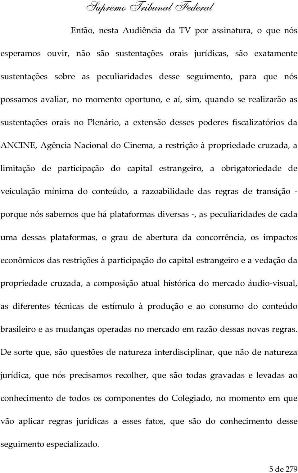 à propriedade cruzada, a limitação de participação do capital estrangeiro, a obrigatoriedade de veiculação mínima do conteúdo, a razoabilidade das regras de transição - porque nós sabemos que há