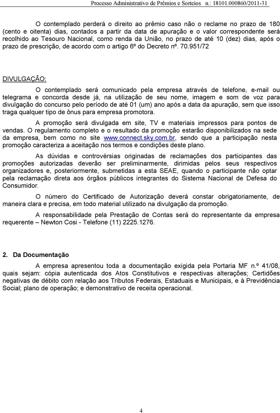 951/72 DIVULGAÇÃO: O contemplado será comunicado pela empresa através de telefone, e-mail ou telegrama e concorda desde já, na utilização de seu nome, imagem e som de voz para divulgação do concurso