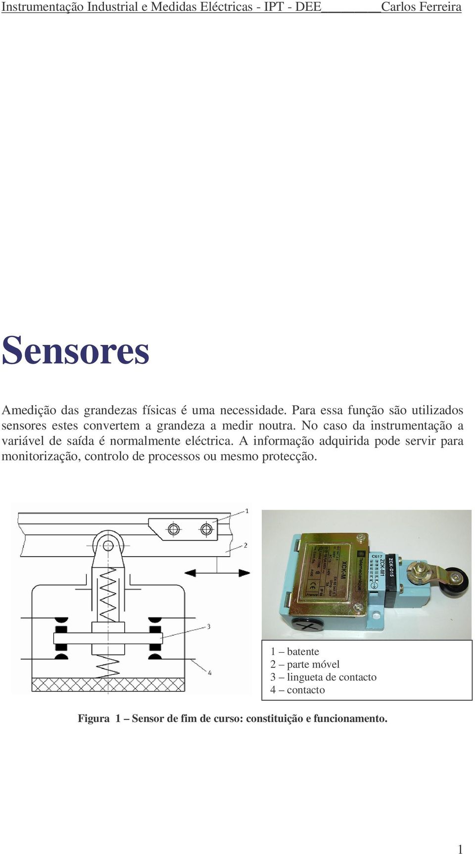 No caso da instrumentação a variável de saída é normalmente eléctrica.