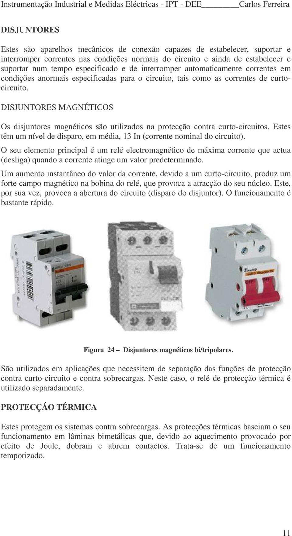 DISJUNTORES MAGNÉTICOS Os disjuntores magnéticos são utilizados na protecção contra curto-circuitos. Estes têm um nível de disparo, em média, 13 In (corrente nominal do circuito).