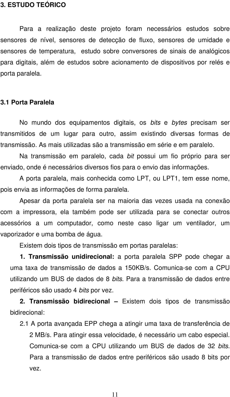 1 Porta Paralela No mundo dos equipamentos digitais, os bits e bytes precisam ser transmitidos de um lugar para outro, assim existindo diversas formas de transmissão.