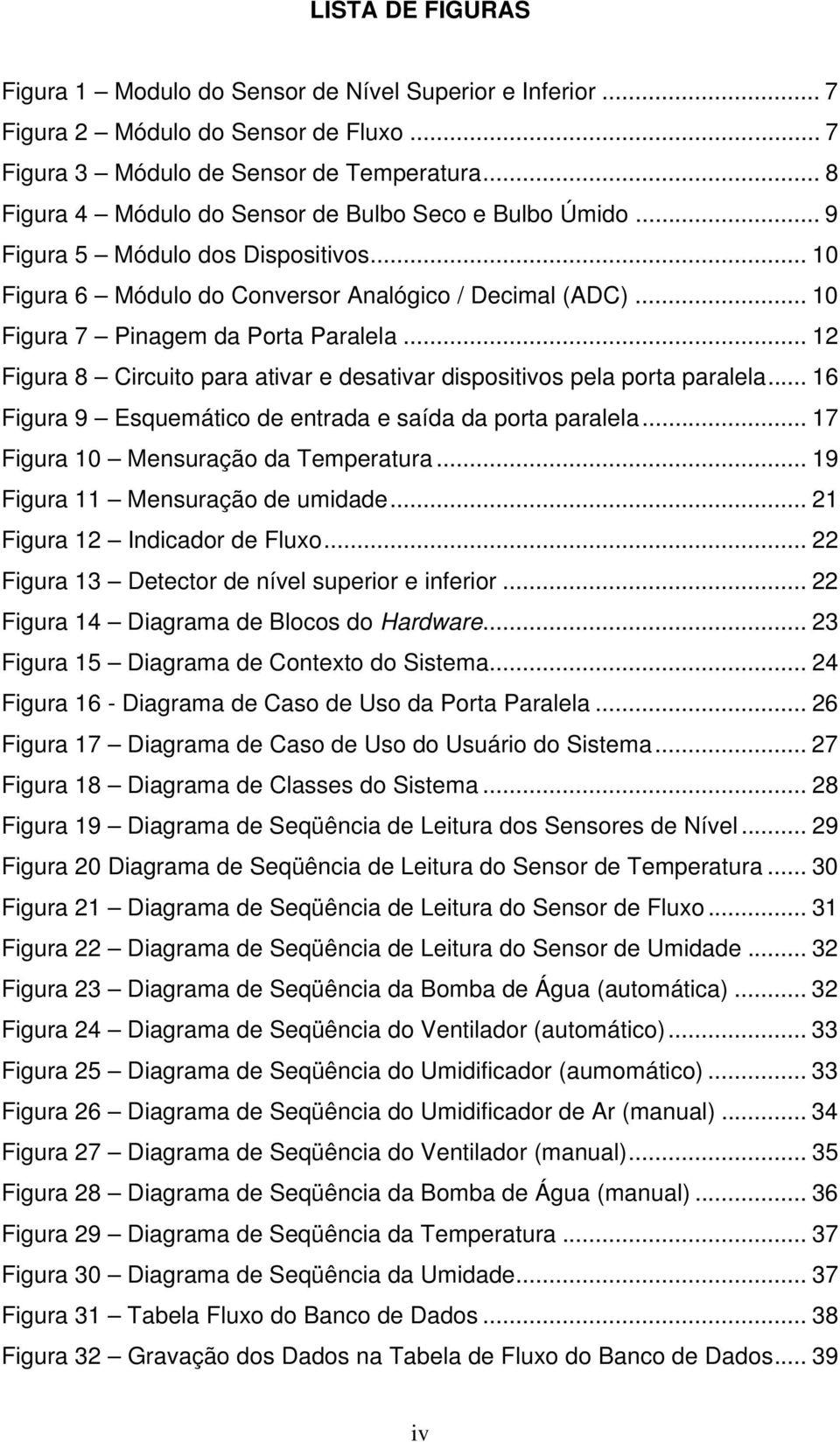 .. 12 Figura 8 Circuito para ativar e desativar dispositivos pela porta paralela... 16 Figura 9 Esquemático de entrada e saída da porta paralela... 17 Figura 10 Mensuração da Temperatura.