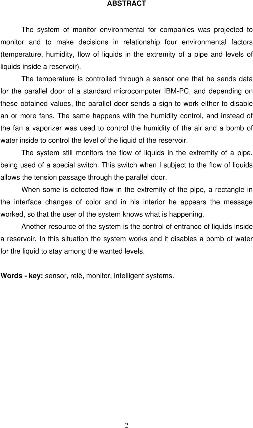 The temperature is controlled through a sensor one that he sends data for the parallel door of a standard microcomputer IBM-PC, and depending on these obtained values, the parallel door sends a sign