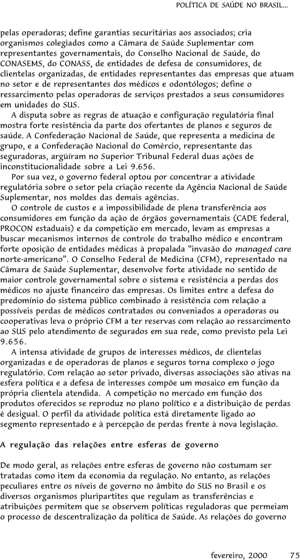 CONASEMS, do CONASS, de entidades de defesa de consumidores, de clientelas organizadas, de entidades representantes das empresas que atuam no setor e de representantes dos médicos e odontólogos;