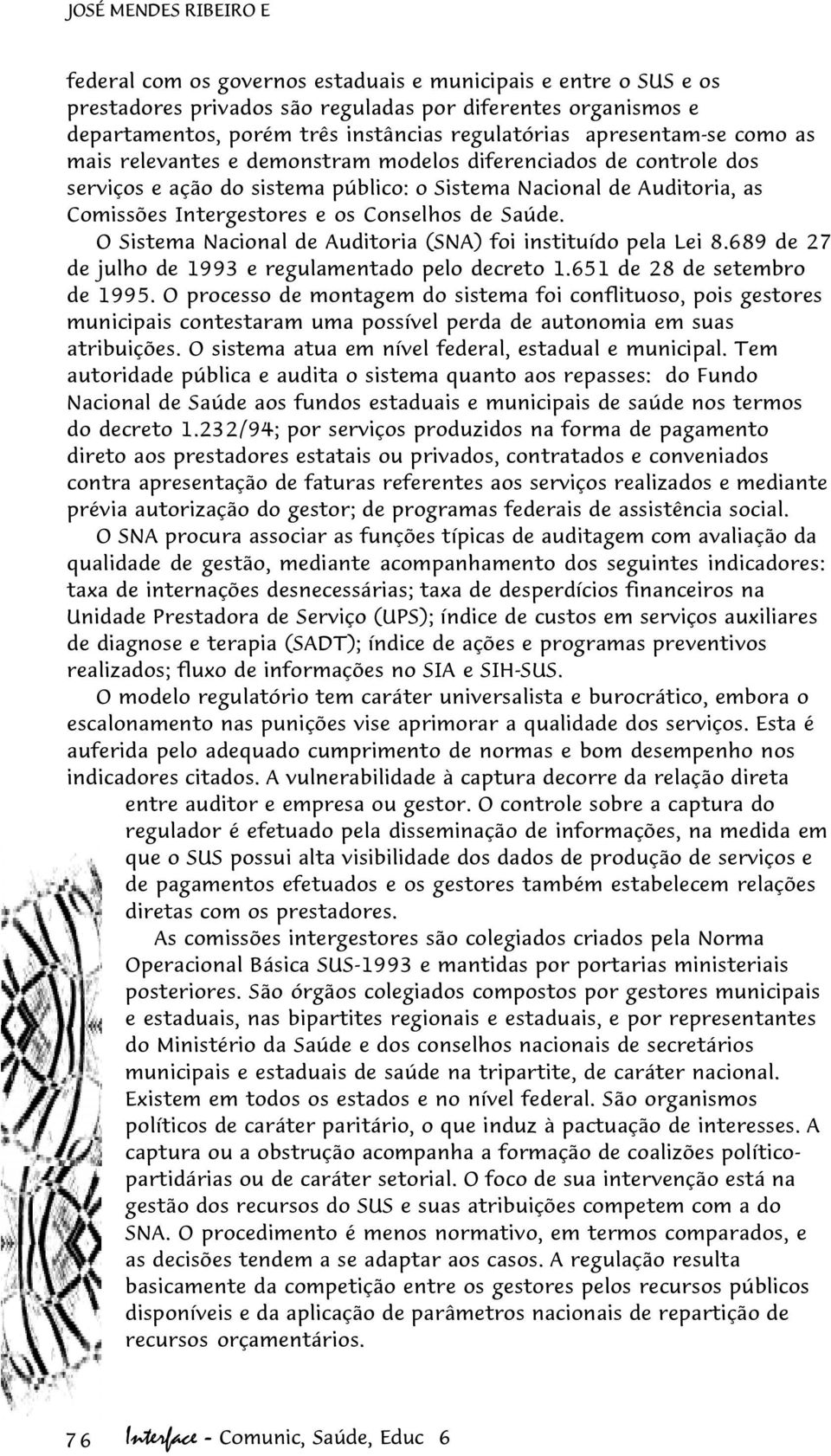 os Conselhos de Saúde. O Sistema Nacional de Auditoria (SNA) foi instituído pela Lei 8.689 de 27 de julho de 1993 e regulamentado pelo decreto 1.651 de 28 de setembro de 1995.