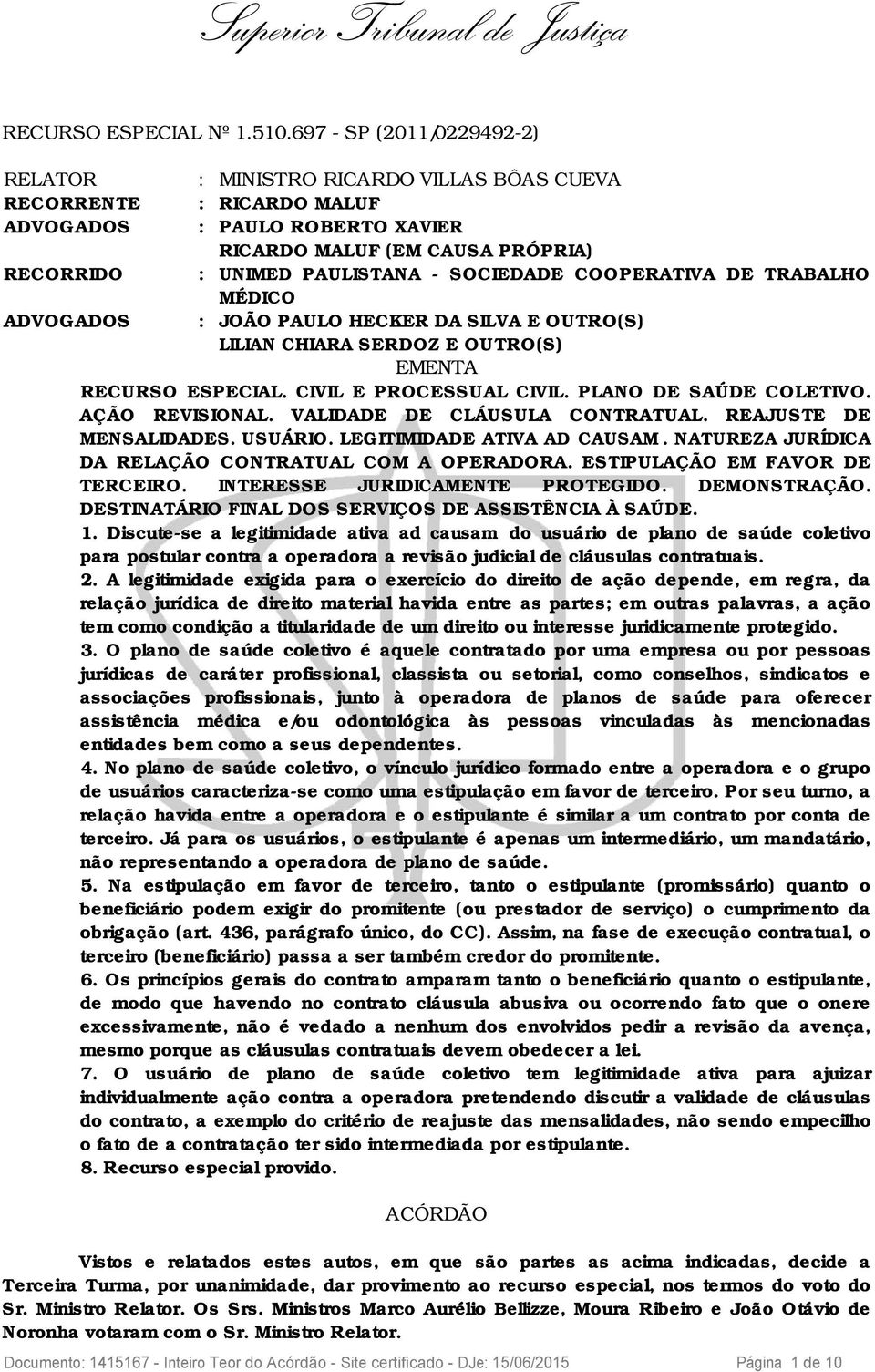 SOCIEDADE COOPERATIVA DE TRABALHO MÉDICO ADVOGADOS : JOÃO PAULO HECKER DA SILVA E OUTRO(S) LILIAN CHIARA SERDOZ E OUTRO(S) EMENTA RECURSO ESPECIAL. CIVIL E PROCESSUAL CIVIL. PLANO DE SAÚDE COLETIVO.