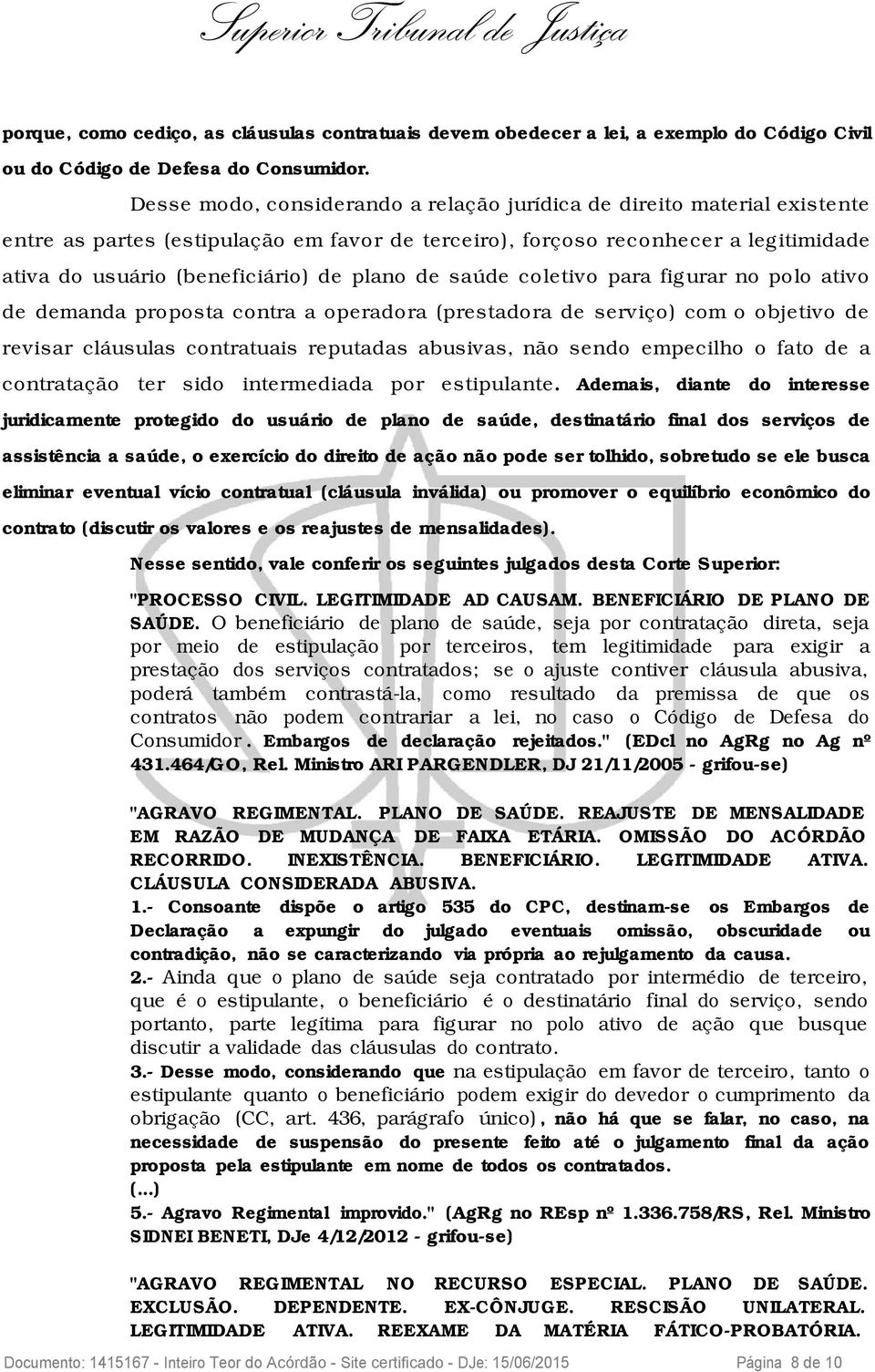 plano de saúde coletivo para figurar no polo ativo de demanda proposta contra a operadora (prestadora de serviço) com o objetivo de revisar cláusulas contratuais reputadas abusivas, não sendo