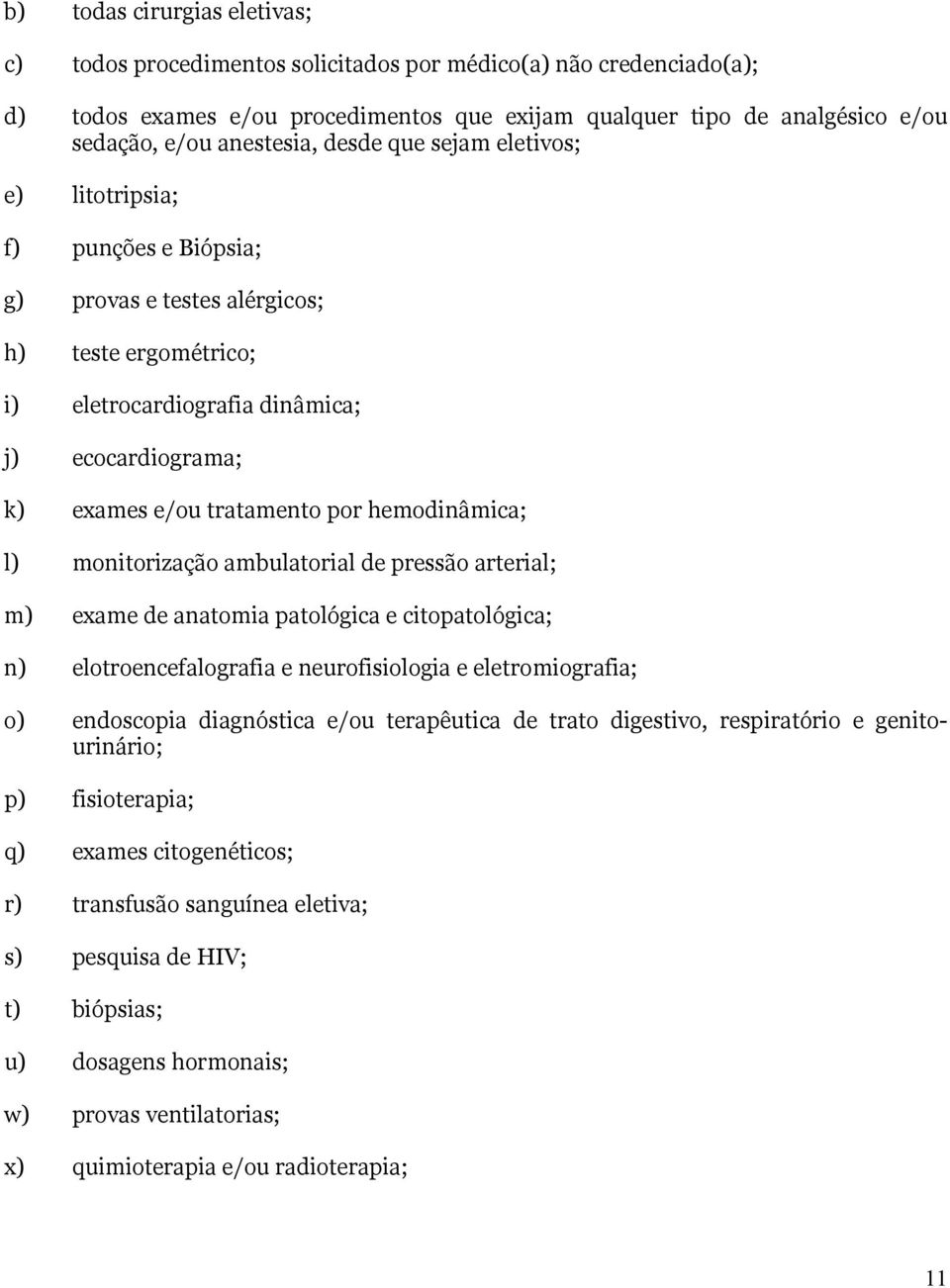 tratamento por hemodinâmica; l) monitorização ambulatorial de pressão arterial; m) exame de anatomia patológica e citopatológica; n) elotroencefalografia e neurofisiologia e eletromiografia; o)