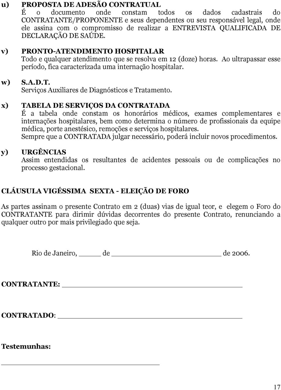 Ao ultrapassar esse período, fica caracterizada uma internação hospitalar. w) S.A.D.T. Serviços Auxiliares de Diagnósticos e Tratamento.