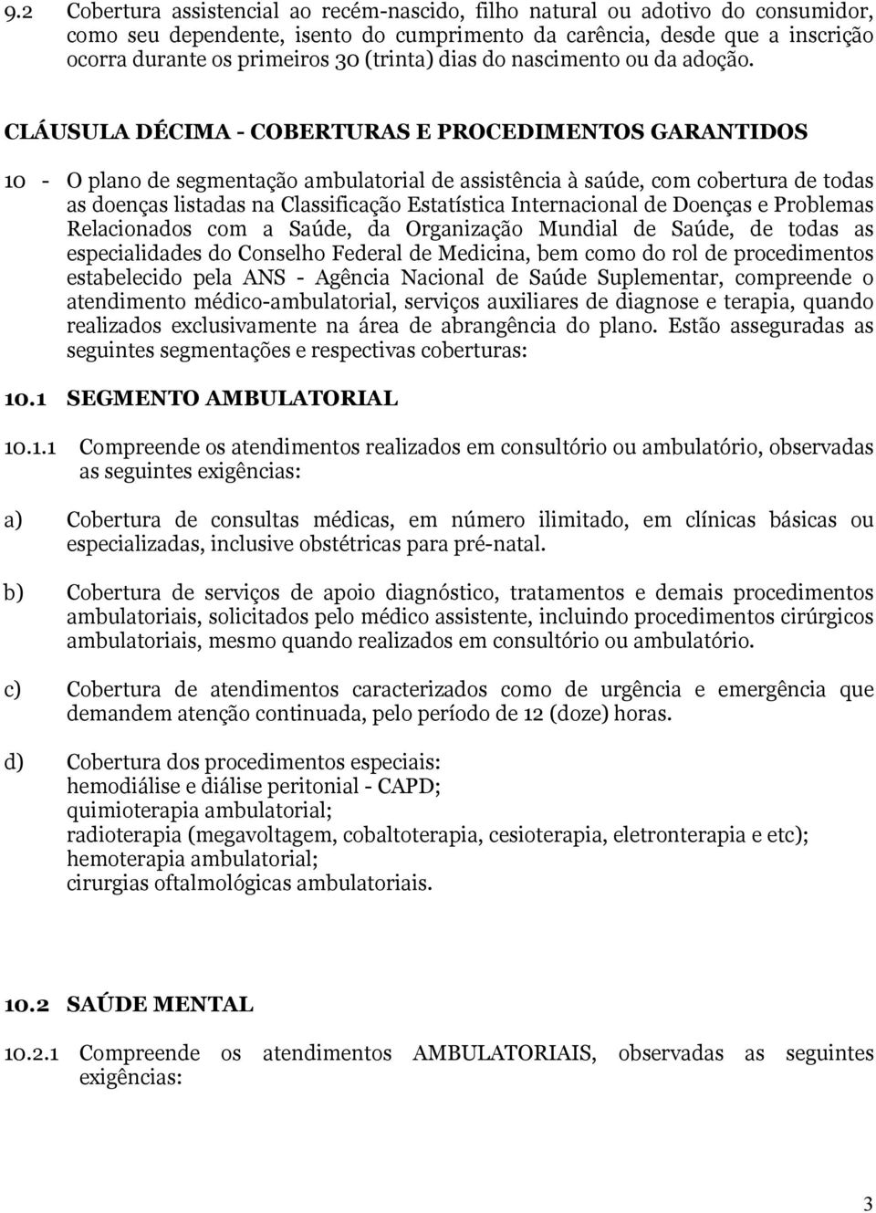 CLÁUSULA DÉCIMA - COBERTURAS E PROCEDIMENTOS GARANTIDOS 10 - O plano de segmentação ambulatorial de assistência à saúde, com cobertura de todas as doenças listadas na Classificação Estatística