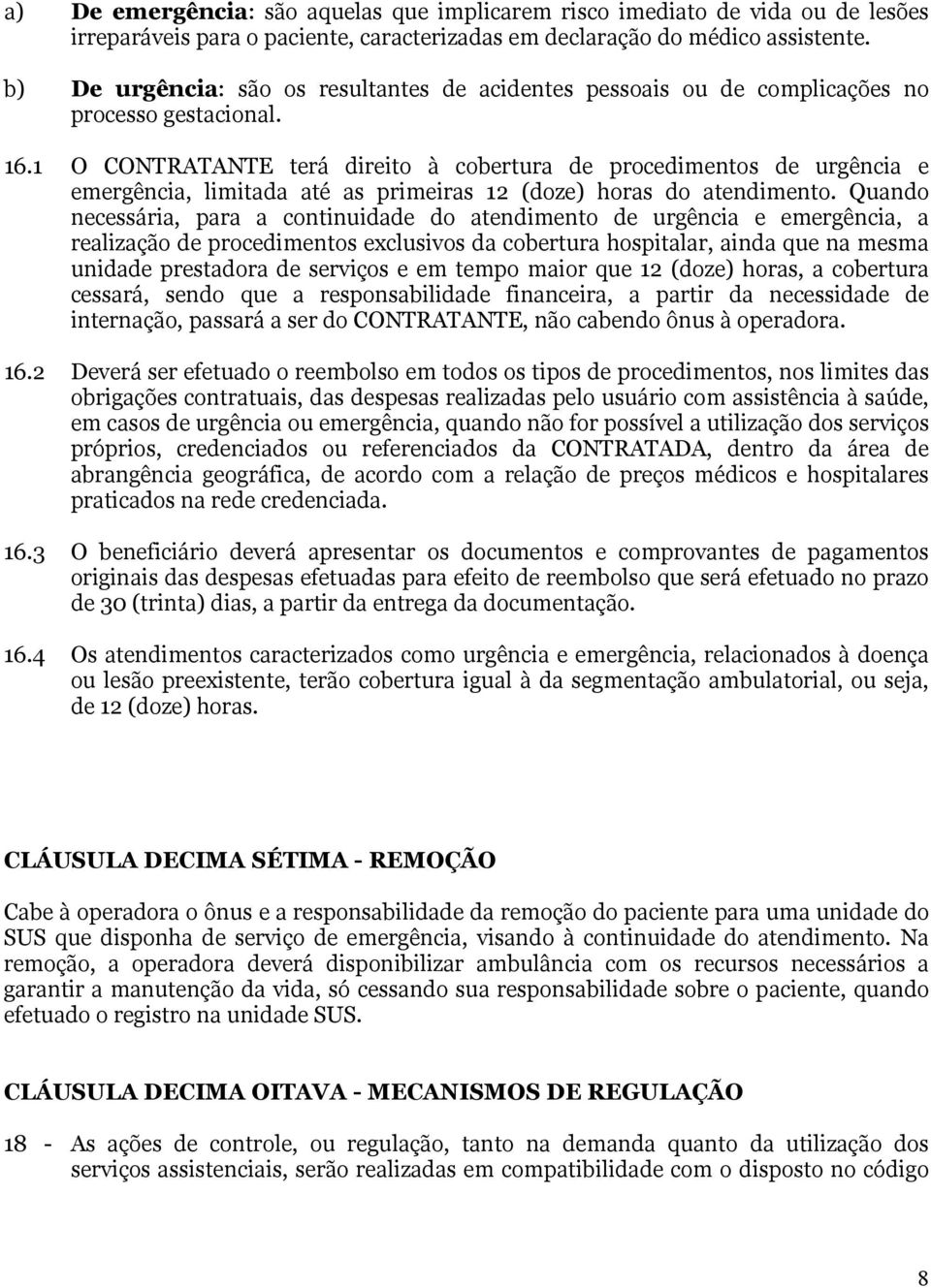 1 O CONTRATANTE terá direito à cobertura de procedimentos de urgência e emergência, limitada até as primeiras 12 (doze) horas do atendimento.