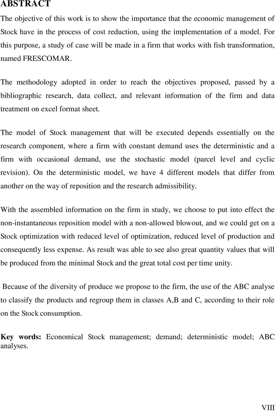 The methodology adopted in order to reach the objectives proposed, passed by a bibliographic research, data collect, and relevant information of the firm and data treatment on excel format sheet.