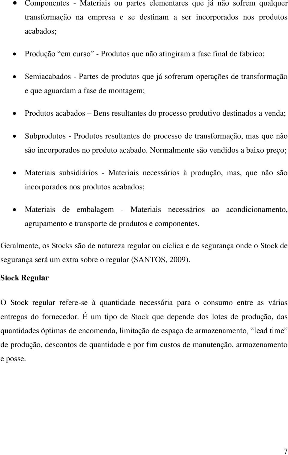 produtivo destinados a venda; Subprodutos - Produtos resultantes do processo de transformação, mas que não são incorporados no produto acabado.