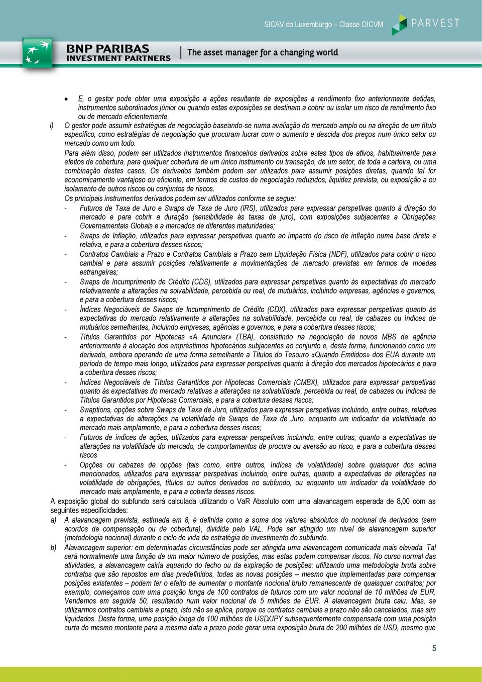 i) O gestor pode assumir estratégias de negociação baseando-se numa avaliação do mercado amplo ou na direção de um título específico, como estratégias de negociação que procuram lucrar com o aumento