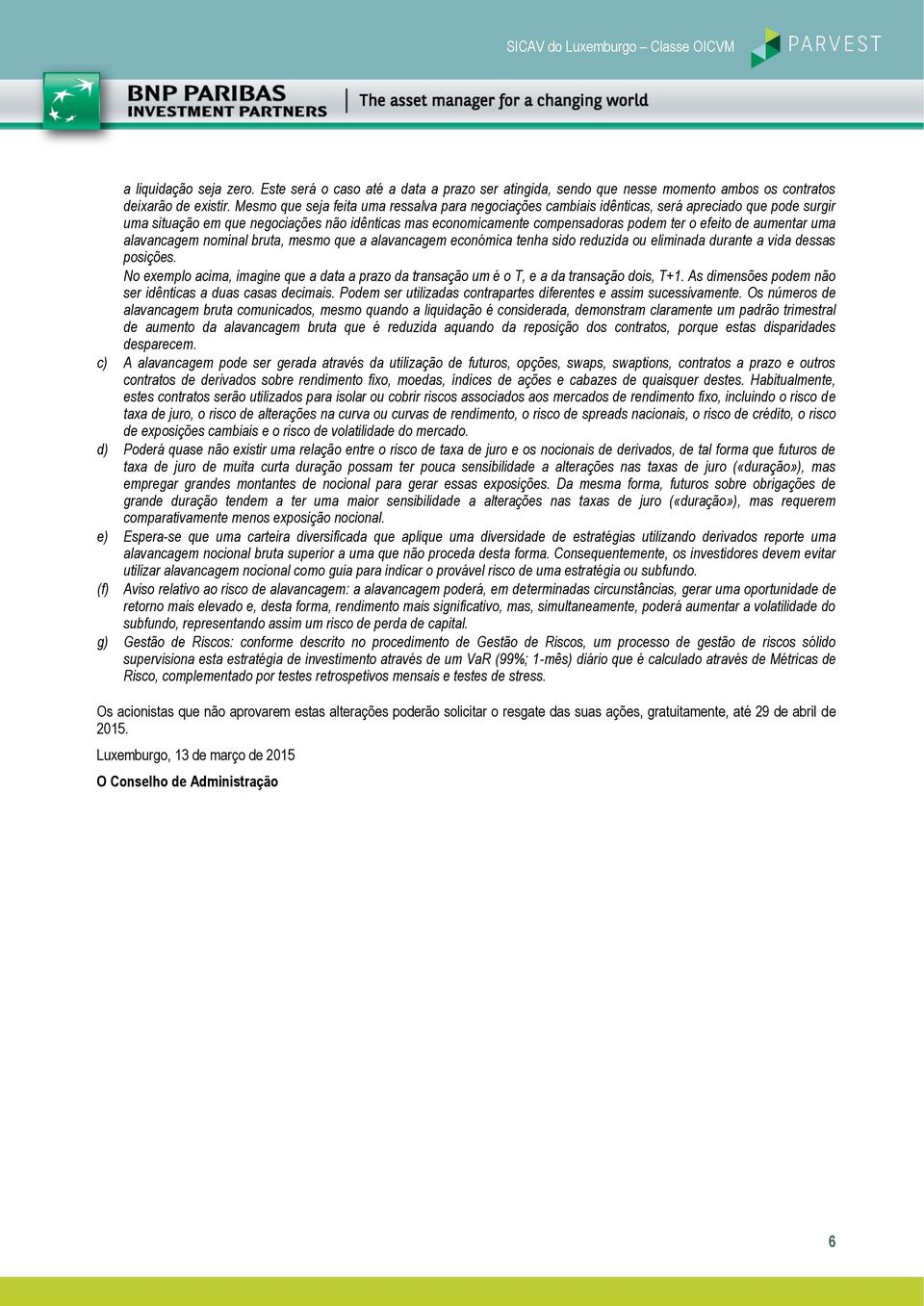 de aumentar uma alavancagem nominal bruta, mesmo que a alavancagem económica tenha sido reduzida ou eliminada durante a vida dessas posições.