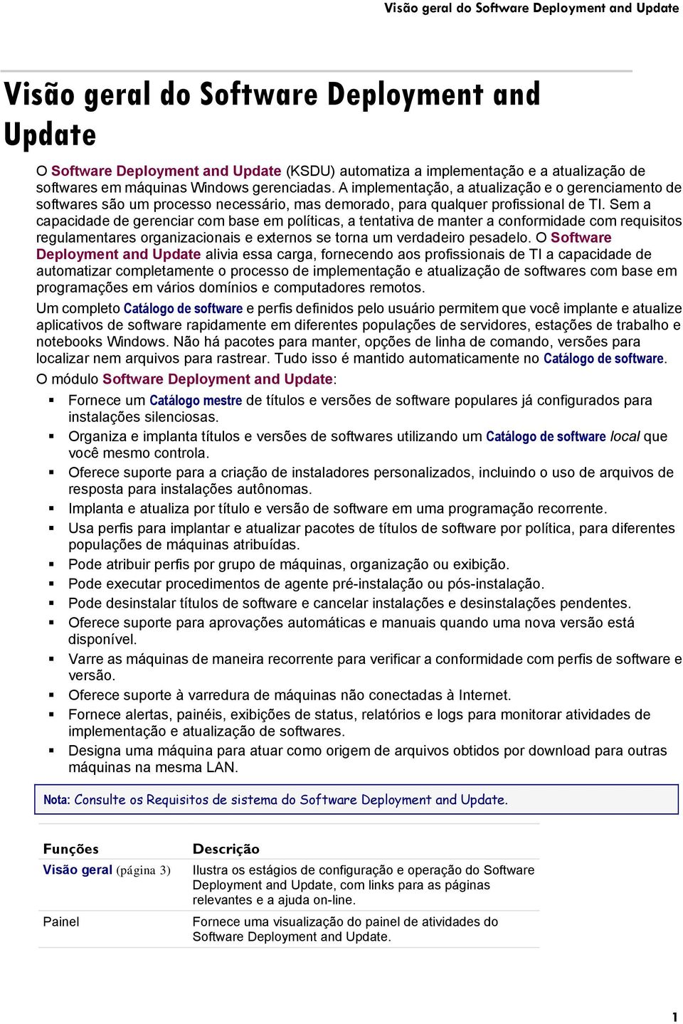 Sem a capacidade de gerenciar com base em políticas, a tentativa de manter a conformidade com requisitos regulamentares organizacionais e externos se torna um verdadeiro pesadelo.