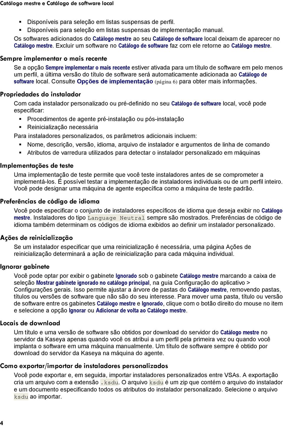 Sempre implementar o mais recente Se a opção Sempre implementar o mais recente estiver ativada para um título de software em pelo menos um perfil, a última versão do título de software será