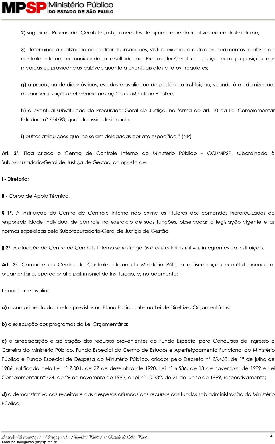 diagnósticos, estudos e avaliação de gestão da Instituição, visando à modernização, desburocratização e eficiência nas ações do Ministério Público; h) a eventual substituição do Procurador-Geral de