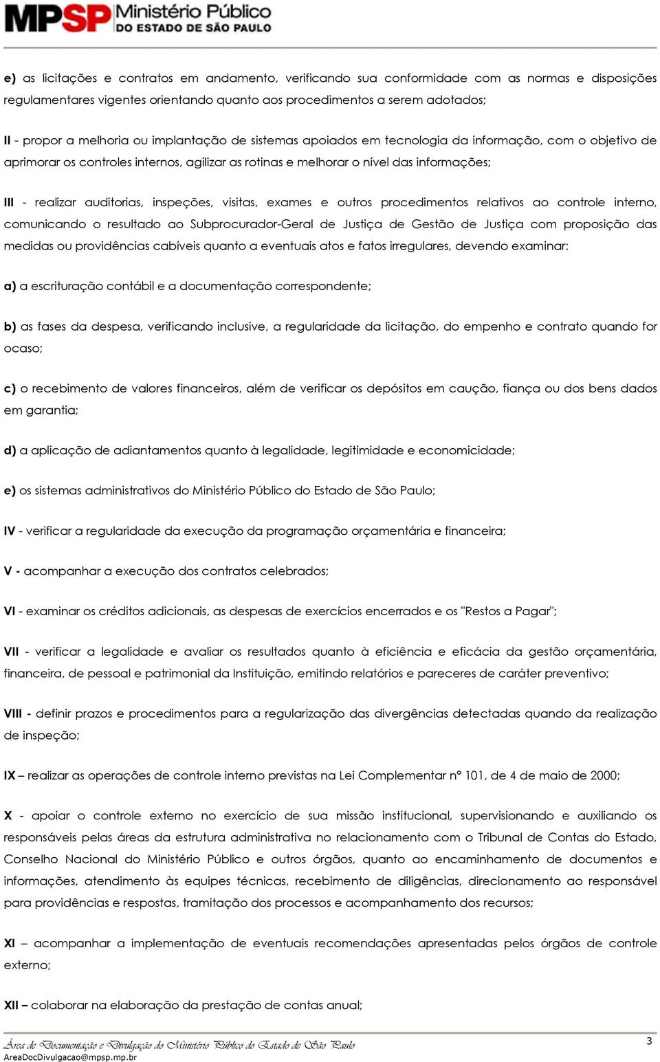 auditorias, inspeções, visitas, exames e outros procedimentos relativos ao controle interno, comunicando o resultado ao Subprocurador-Geral de Justiça de Gestão de Justiça com proposição das medidas