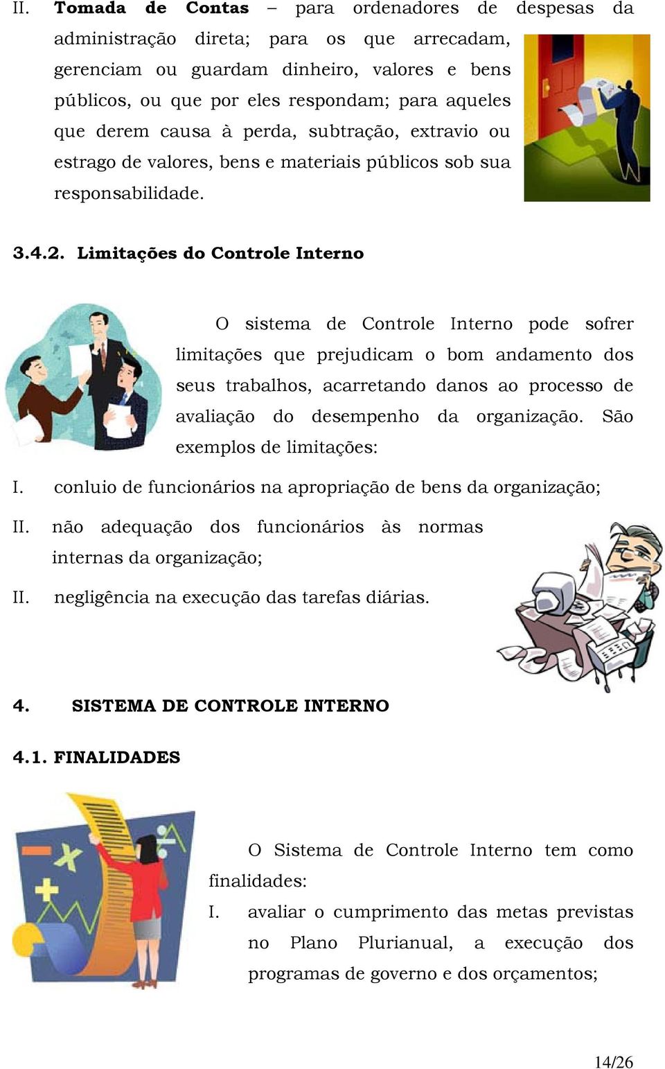 Limitações do Controle Interno O sistema de Controle Interno pode sofrer limitações que prejudicam o bom andamento dos seus trabalhos, acarretando danos ao processo de avaliação do desempenho da