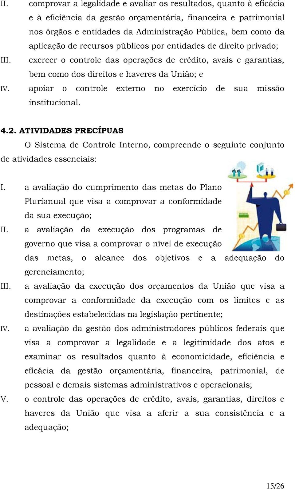 apoiar o controle externo no exercício de sua missão institucional. 4.2. ATIVIDADES PRECÍPUAS O Sistema de Controle Interno, compreende o seguinte conjunto de atividades essenciais: I.