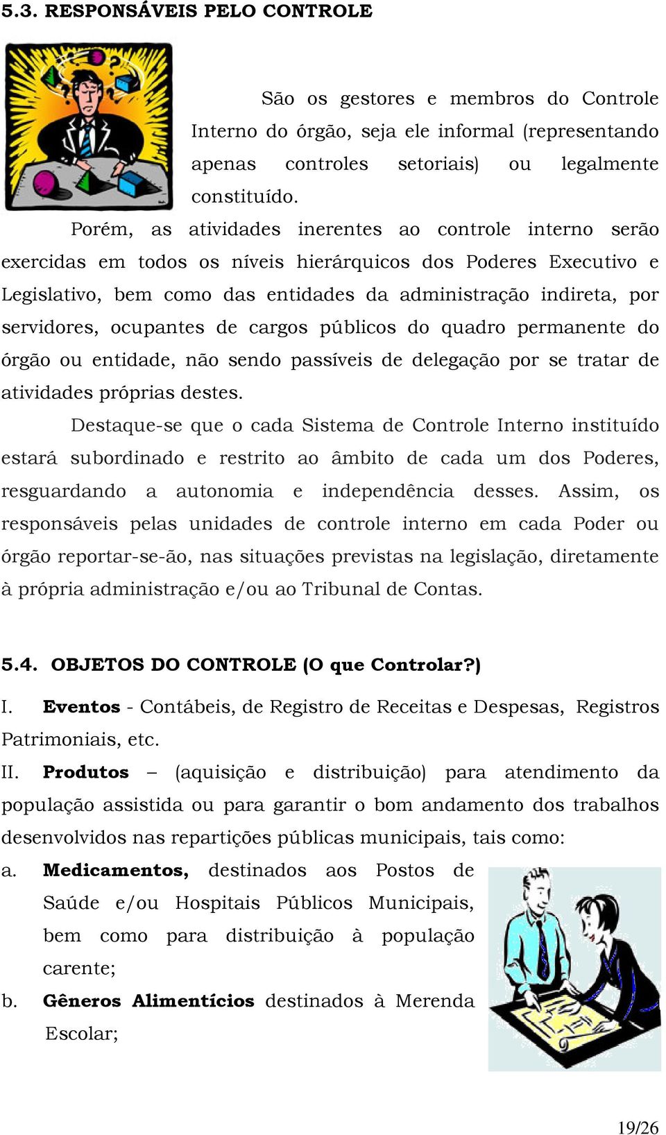 servidores, ocupantes de cargos públicos do quadro permanente do órgão ou entidade, não sendo passíveis de delegação por se tratar de atividades próprias destes.