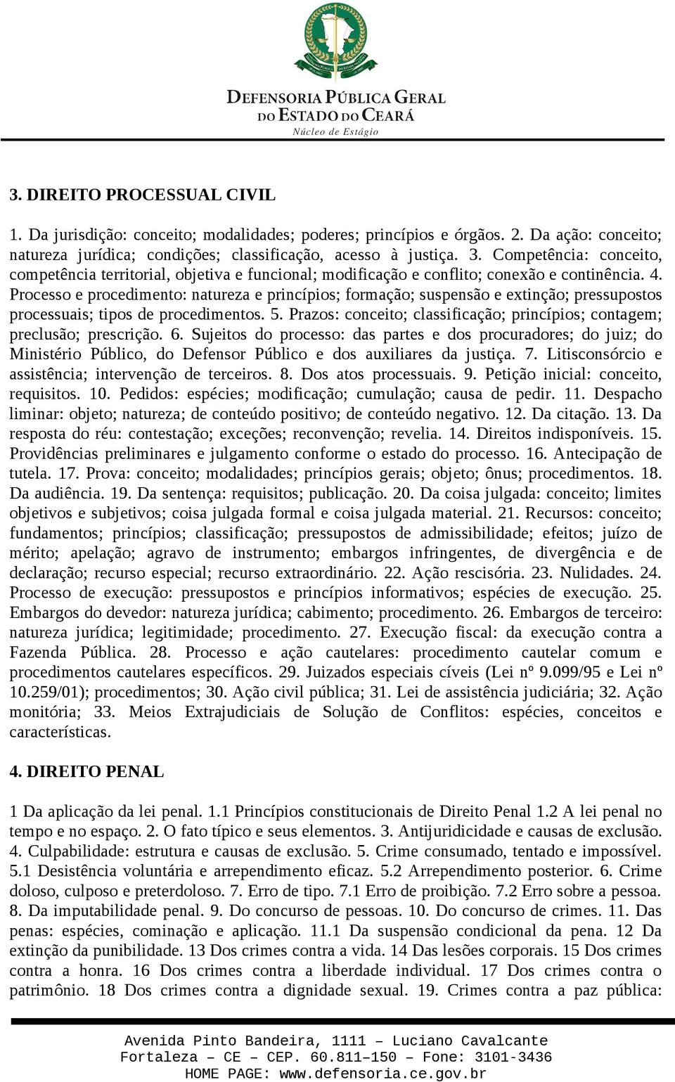 Processo e procedimento: natureza e princípios; formação; suspensão e extinção; pressupostos processuais; tipos de procedimentos. 5.