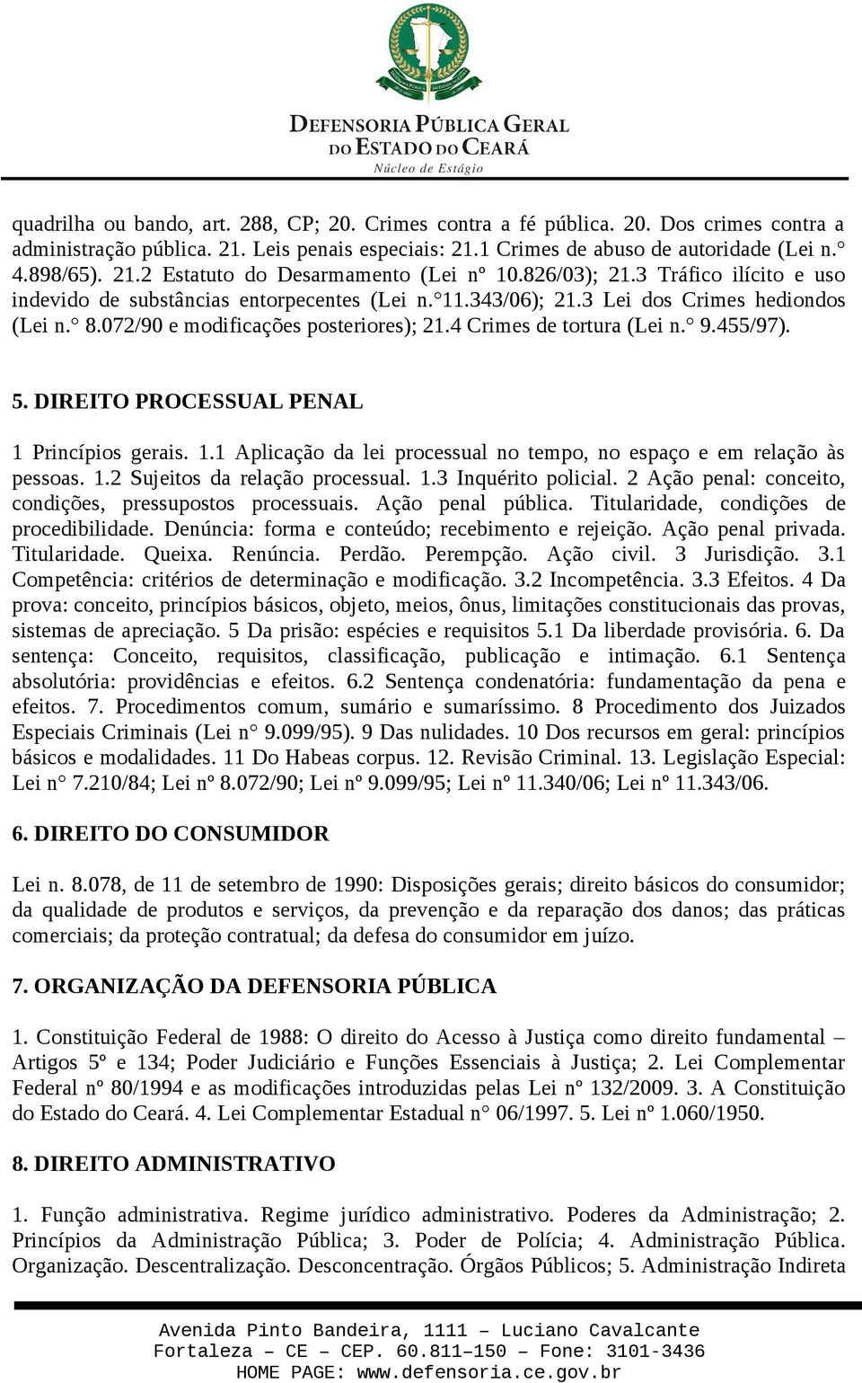 9.455/97). 5. DIREITO PROCESSUAL PENAL 1 Princípios gerais. 1.1 Aplicação da lei processual no tempo, no espaço e em relação às pessoas. 1.2 Sujeitos da relação processual. 1.3 Inquérito policial.