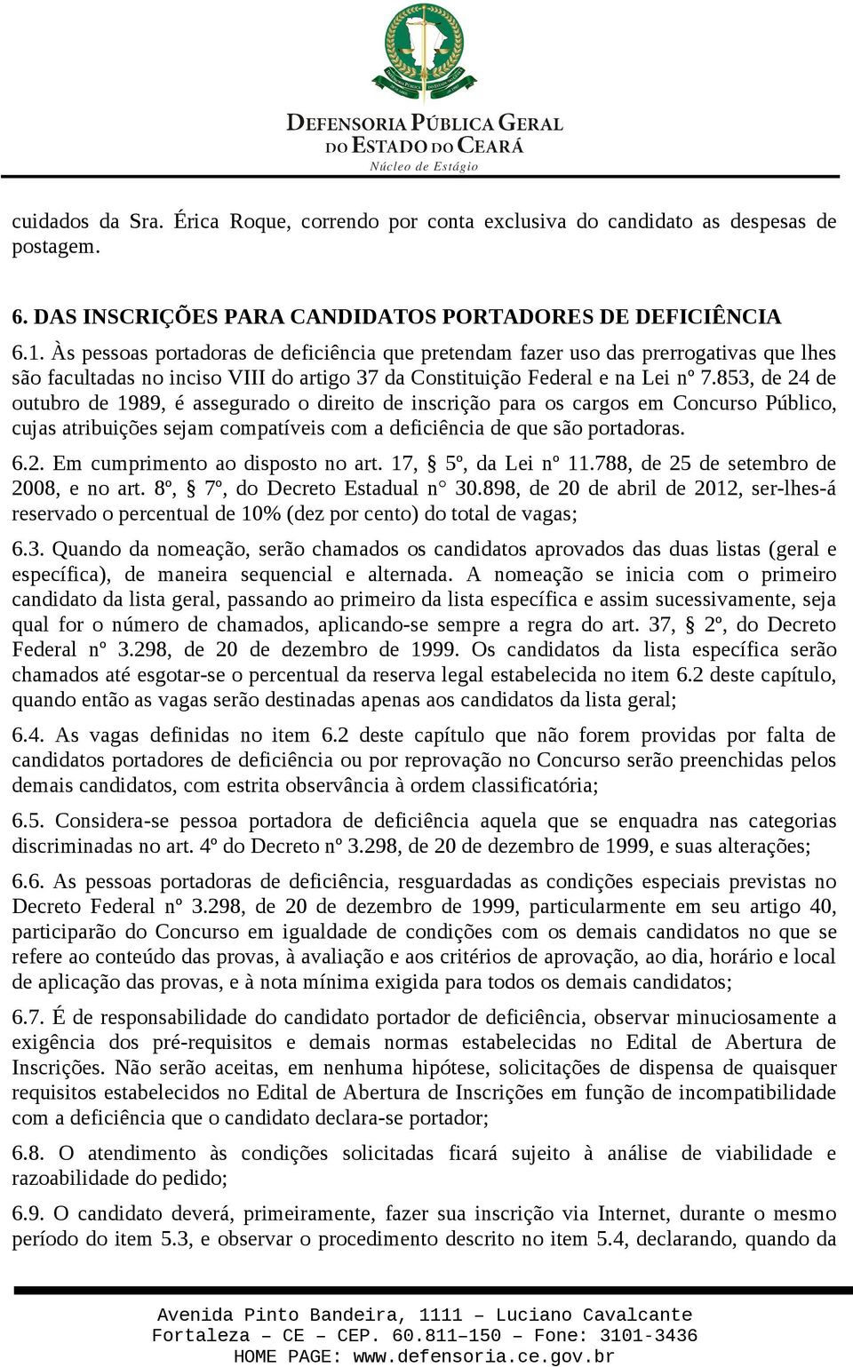 853, de 24 de outubro de 1989, é assegurado o direito de inscrição para os cargos em Concurso Público, cujas atribuições sejam compatíveis com a deficiência de que são portadoras. 6.2. Em cumprimento ao disposto no art.