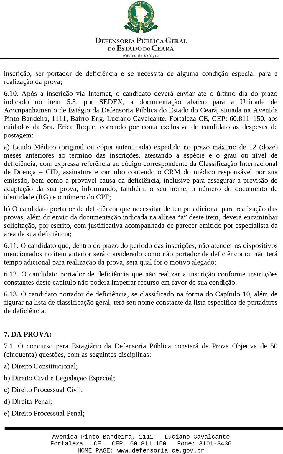 3, por SEDEX, a documentação abaixo para a Unidade de Acompanhamento de Estágio da Defensoria Pública do Estado do Ceará, situada na Avenida Pinto Bandeira, 1111, Bairro Eng.