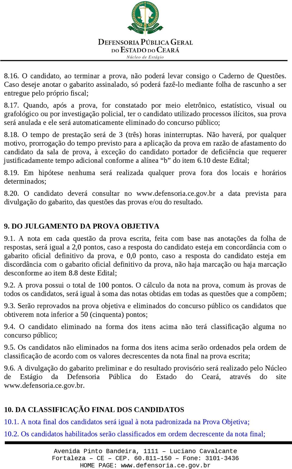 Quando, após a prova, for constatado por meio eletrônico, estatístico, visual ou grafológico ou por investigação policial, ter o candidato utilizado processos ilícitos, sua prova será anulada e ele