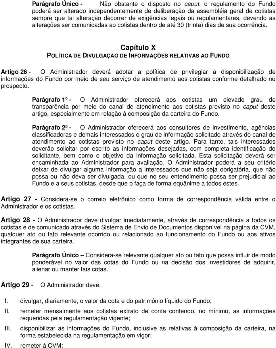 Capítulo X POLÍTICA DE DIVULGAÇÃO DE INFORMAÇÕES RELATIVAS AO FUNDO Artigo 26 - O Administrador deverá adotar a política de privilegiar a disponibilização de informações do Fundo por meio de seu