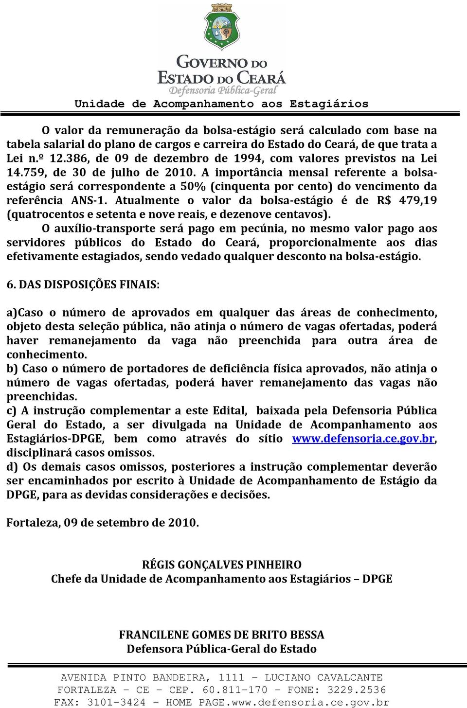 A importância mensal referente a bolsaestágio será correspondente a 50% (cinquenta por cento) do vencimento da referência ANS-1.