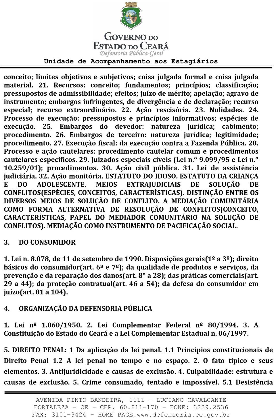 declaração; recurso especial; recurso extraordinário. 22. Ação rescisória. 23. Nulidades. 24. Processo de execução: pressupostos e princípios informativos; espécies de execução. 25.