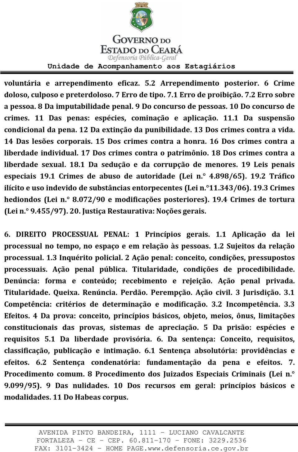 14 Das lesões corporais. 15 Dos crimes contra a honra. 16 Dos crimes contra a liberdade individual. 17 Dos crimes contra o patrimônio. 18 Dos crimes contra a liberdade sexual. 18.1 Da sedução e da corrupção de menores.