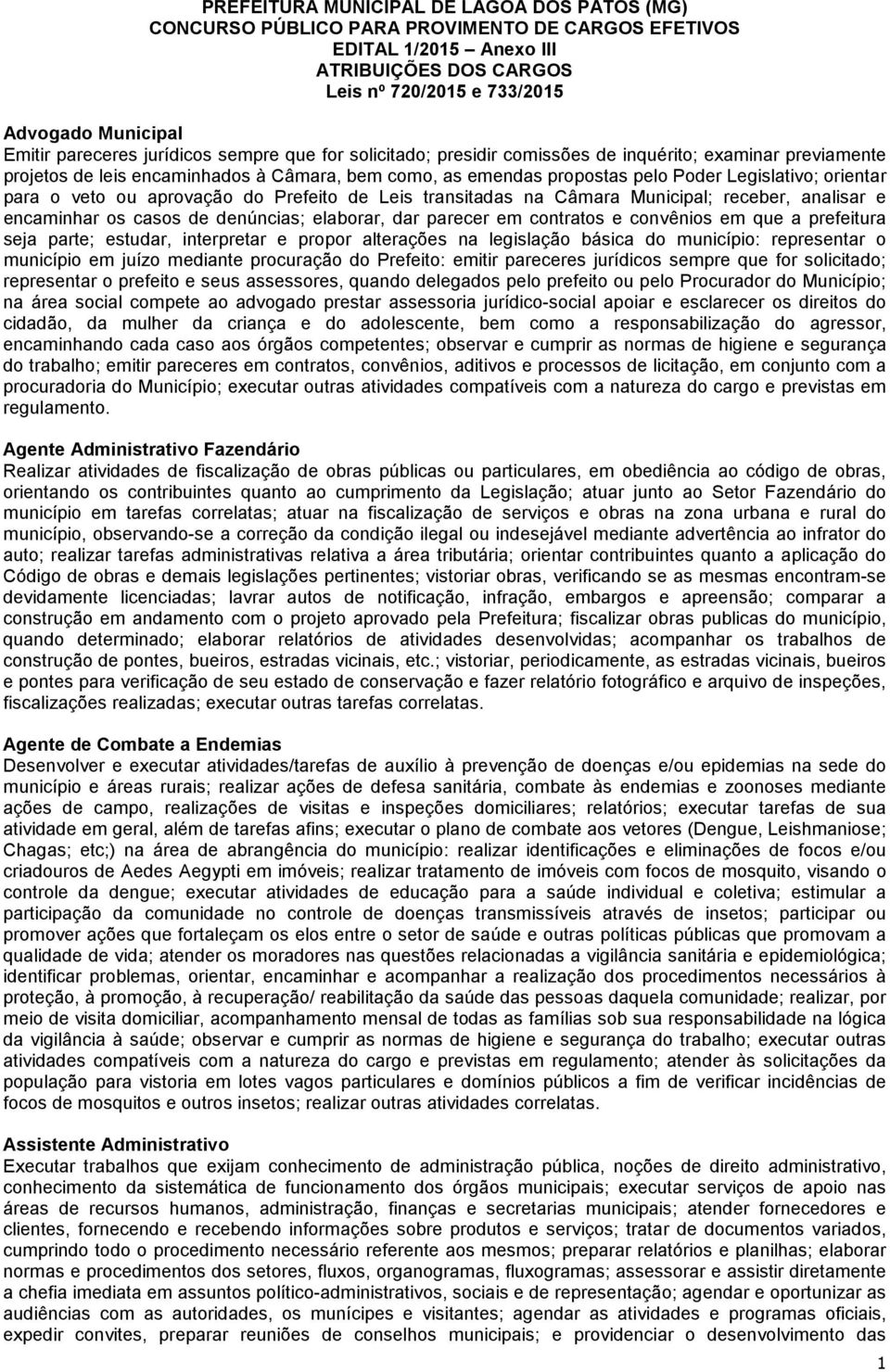 e convênios em que a prefeitura seja parte; estudar, interpretar e propor alterações na legislação básica do município: representar o município em juízo mediante procuração do Prefeito: emitir