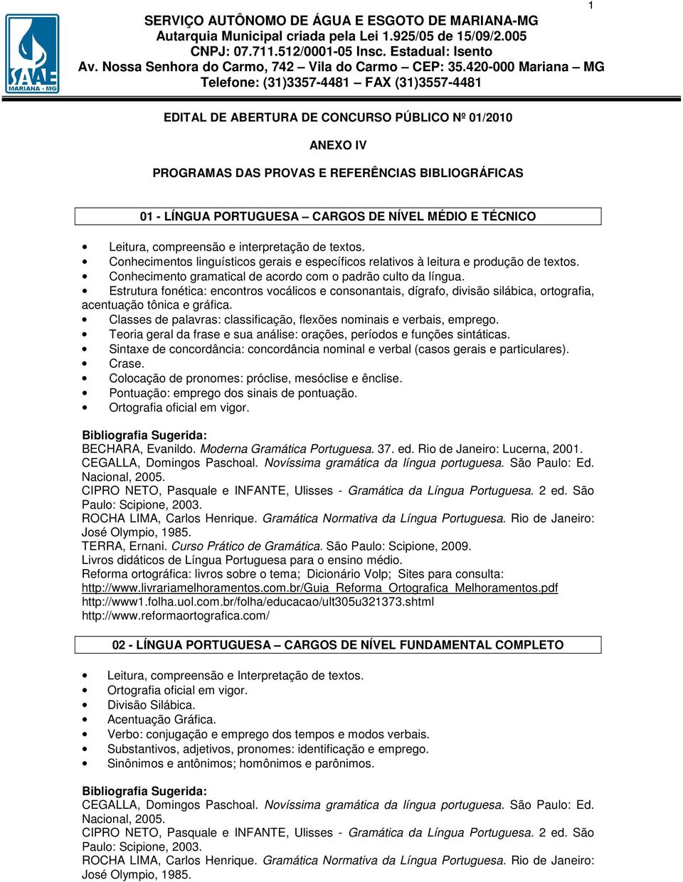 420-000 Mariana MG Telefone: (31)3357-4481 FAX (31)3557-4481 EDITAL DE ABERTURA DE CONCURSO PÚBLICO Nº 01/2010 ANEXO IV PROGRAMAS DAS PROVAS E REFERÊNCIAS BIBLIOGRÁFICAS 01 - LÍNGUA PORTUGUESA CARGOS