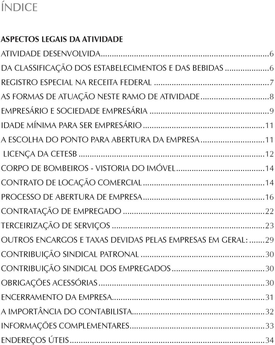 ..12 Corpo de Bombeiros - vistoria do imóvel...14 Contrato de locação comercial...14 Processo de abertura de empresa...16 Contratação de empregado...22 Terceirização de serviços.