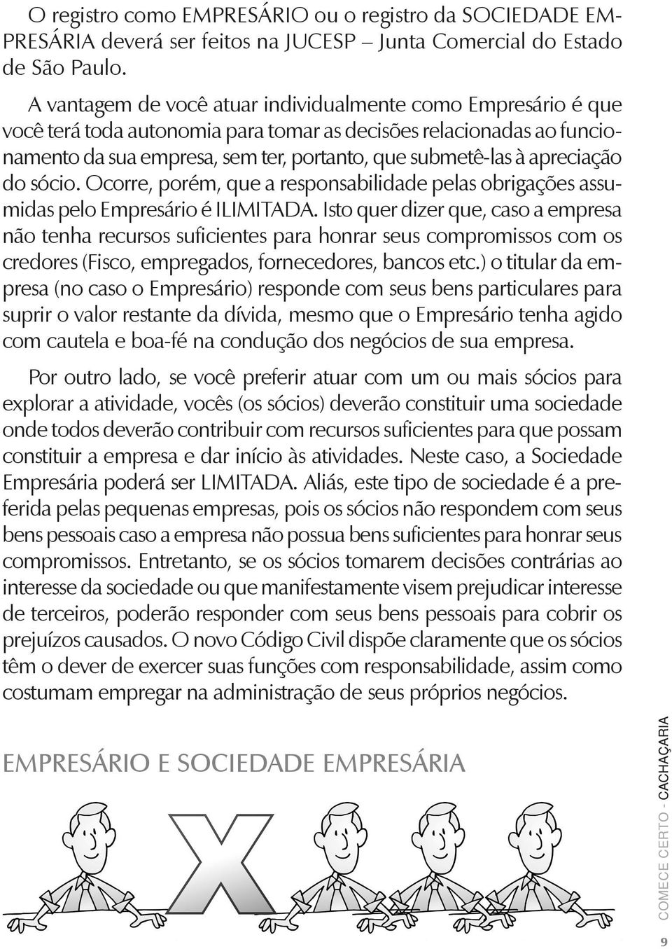 apreciação do sócio. Ocorre, porém, que a responsabilidade pelas obrigações assumidas pelo Empresário é ILIMITADA.