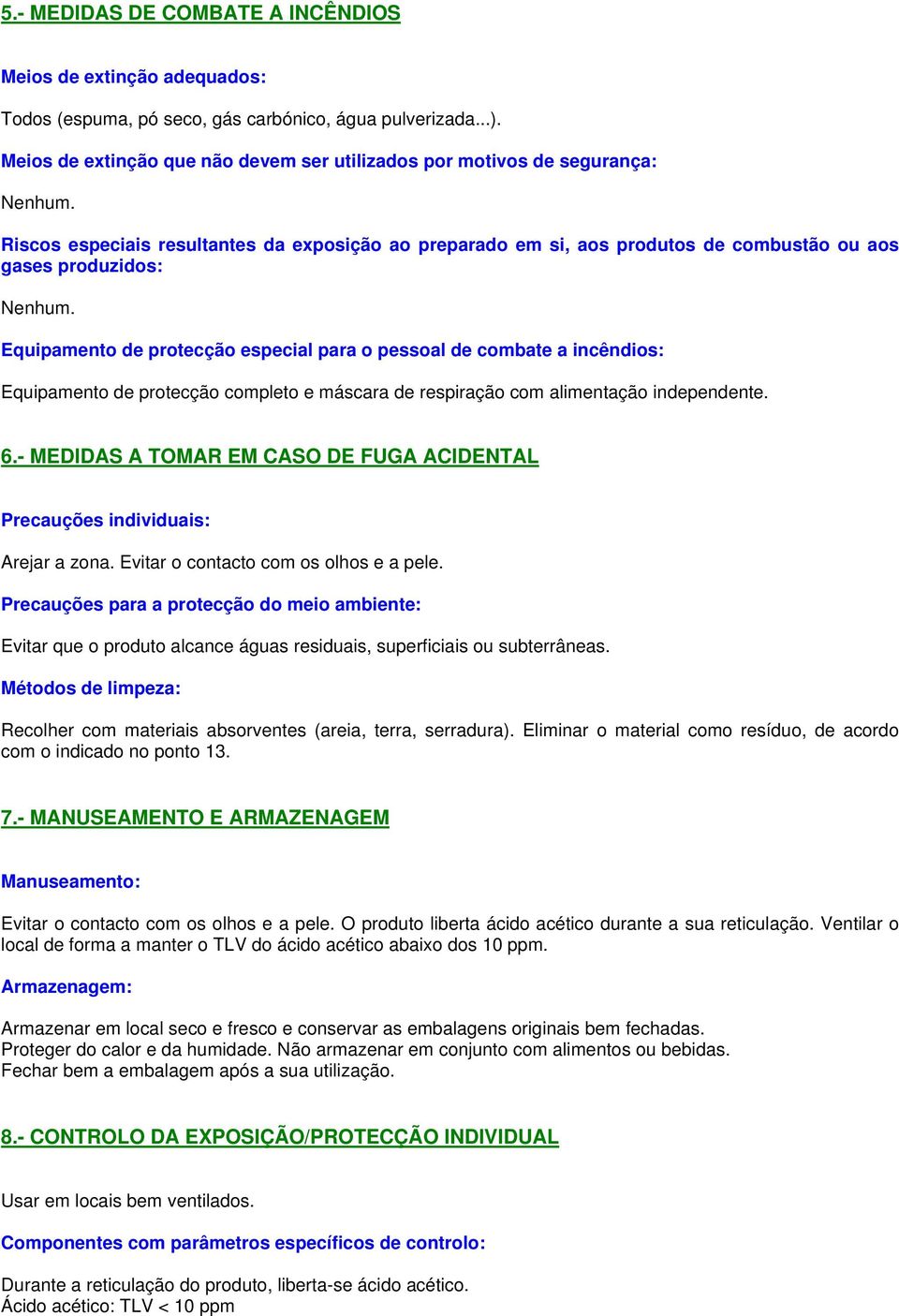 Riscos especiais resultantes da exposição ao preparado em si, aos produtos de combustão ou aos gases produzidos: Nenhum.