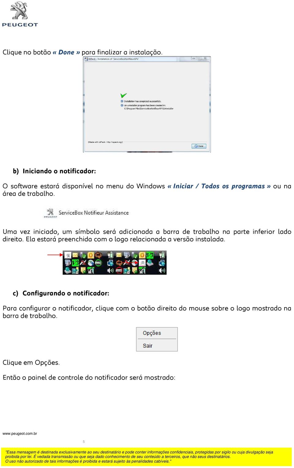 Uma vez iniciado, um símbolo será adicionada a barra de trabalho na parte inferior lado direito.