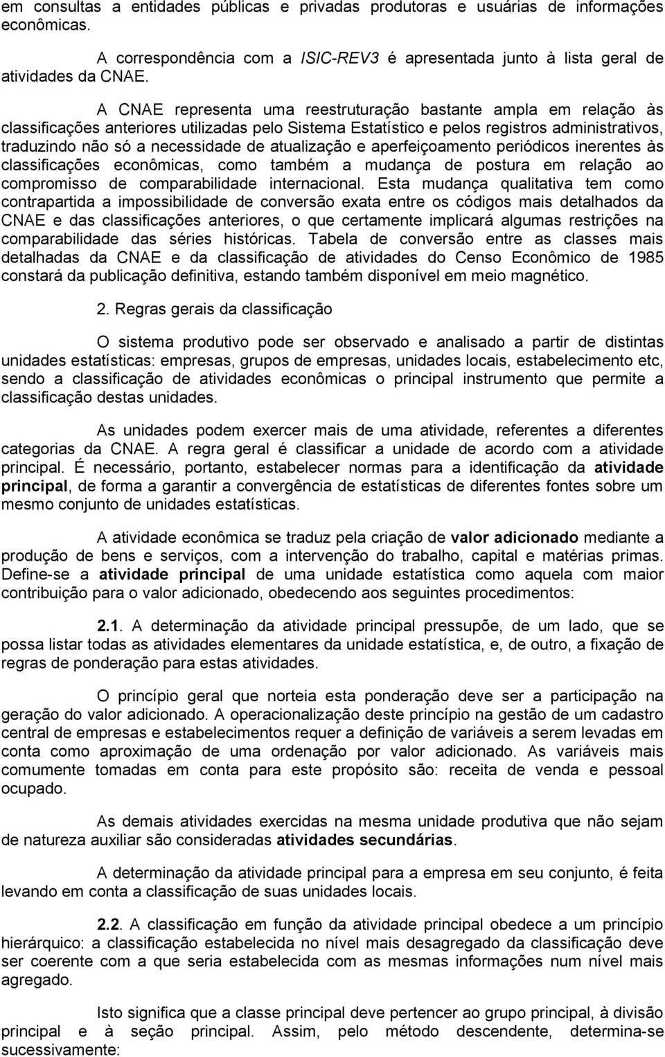 atualização e aperfeiçoamento periódicos inerentes às classificações econômicas, como também a mudança de postura em relação ao compromisso de comparabilidade internacional.