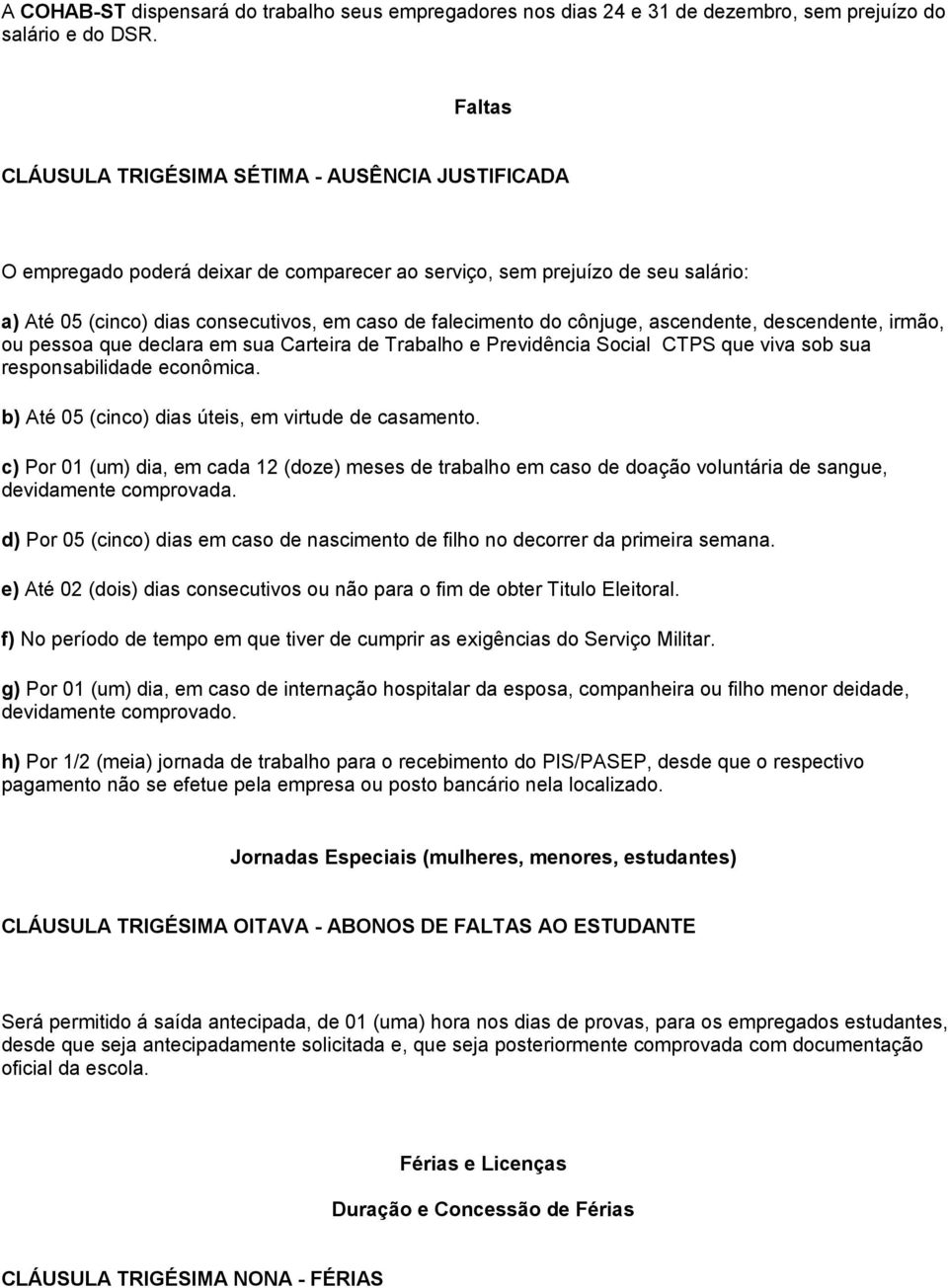 cônjuge, ascendente, descendente, irmão, ou pessoa que declara em sua Carteira de Trabalho e Previdência Social CTPS que viva sob sua responsabilidade econômica.