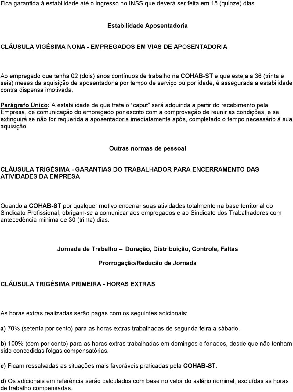 da aquisição de aposentadoria por tempo de serviço ou por idade, é assegurada a estabilidade contra dispensa imotivada.