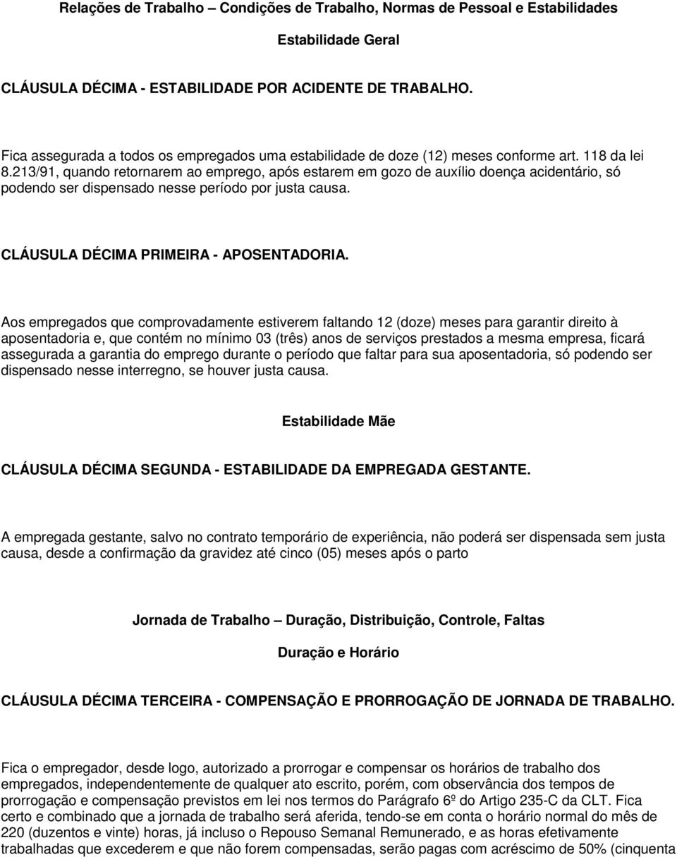 213/91, quando retornarem ao emprego, após estarem em gozo de auxílio doença acidentário, só podendo ser dispensado nesse período por justa causa. CLÁUSULA DÉCIMA PRIMEIRA - APOSENTADORIA.