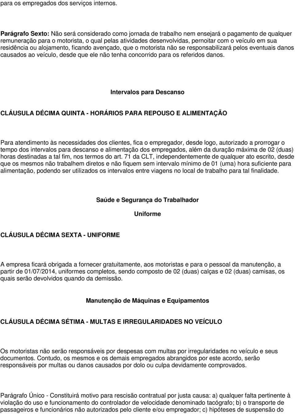 residência ou alojamento, ficando avençado, que o motorista não se responsabilizará pelos eventuais danos causados ao veículo, desde que ele não tenha concorrido para os referidos danos.