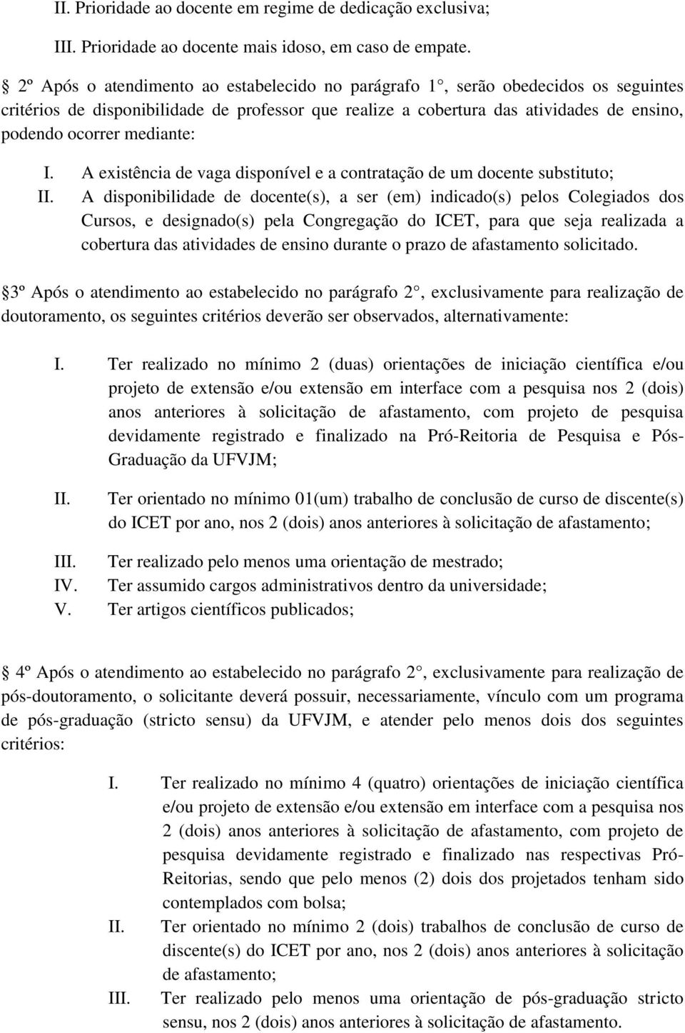 mediante: I. A existência de vaga disponível e a contratação de um docente substituto; II.