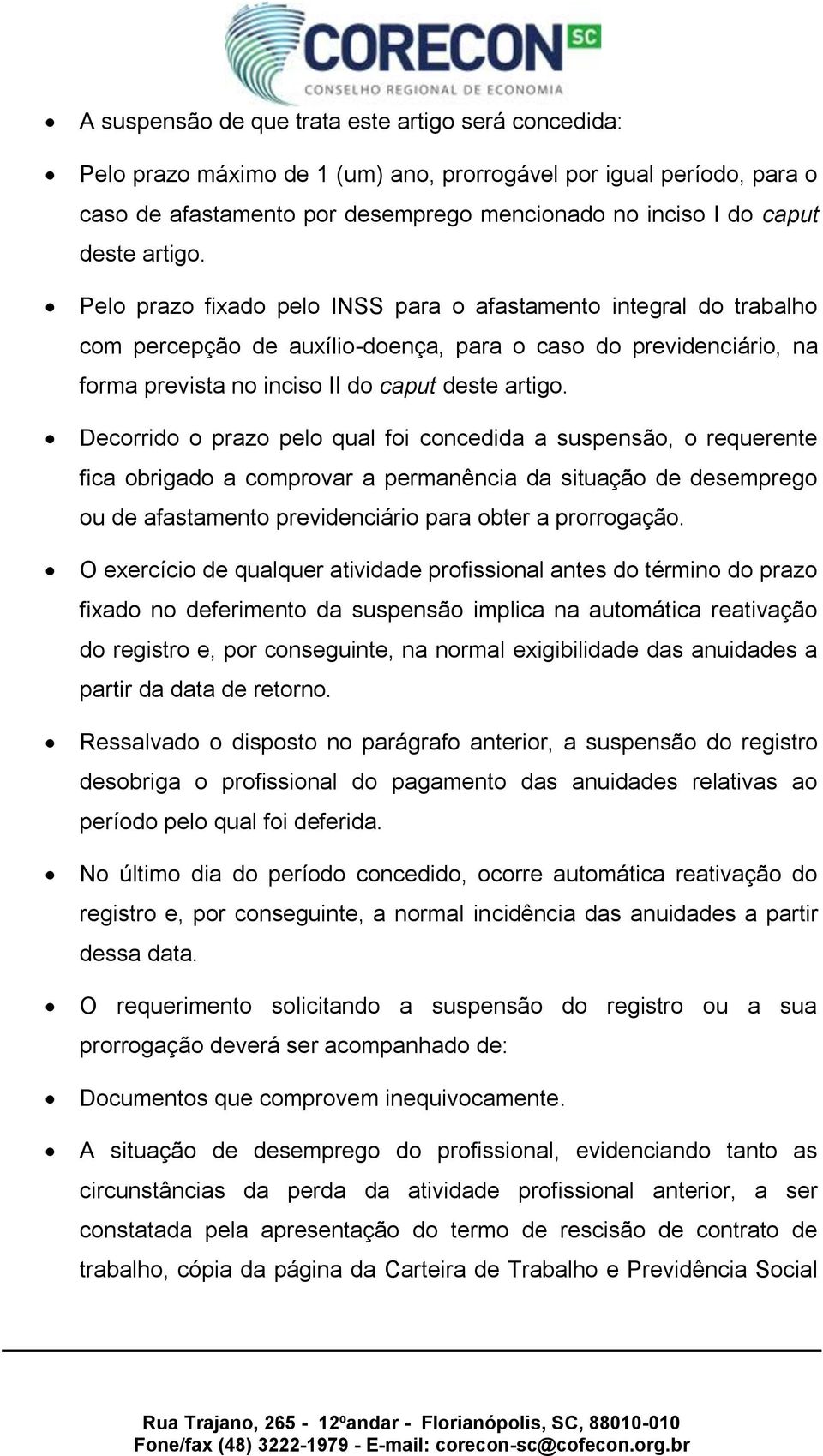 Decorrido o prazo pelo qual foi concedida a suspensão, o requerente fica obrigado a comprovar a permanência da situação de desemprego ou de afastamento previdenciário para obter a prorrogação.